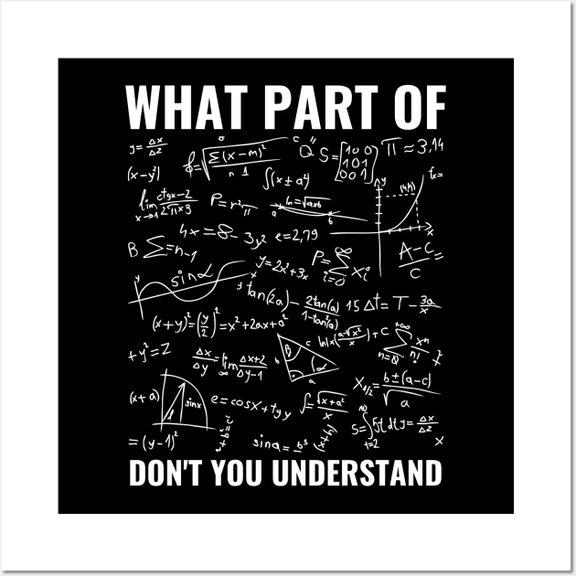 What Part Of Don't You Understand Funny Math Teacher Shirt, Mathematicians Gift, Students Shirt, Math Majors, Geeks Nerds Wall Art by Zen Cosmos Official